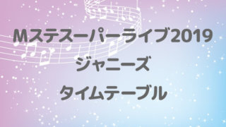 Mステ スーパーライブ 2019 ジャニーズ タイムテーブル