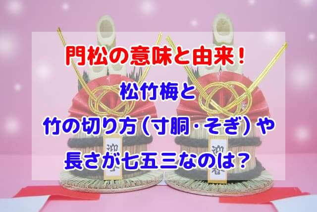 門松 意味 由来 松竹梅 竹の切り方 七五三