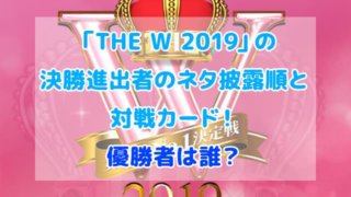 THE W 2019 決勝進出者 ネタ披露順 対戦カード