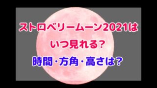 ストロベリームーン 2021 いつ 時間 方角 高さ