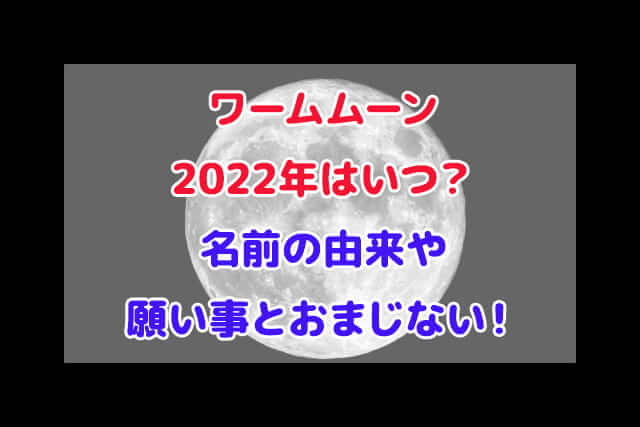 ワームムーン 2022年 いつ 名前の由来 願い事