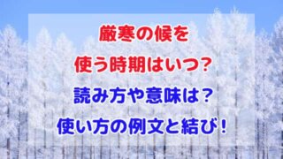 厳寒の候　時期　いつ　読み方　意味　例文　結び