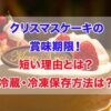 クリスマスケーキ　賞味期限　短い理由　冷蔵　冷凍保存